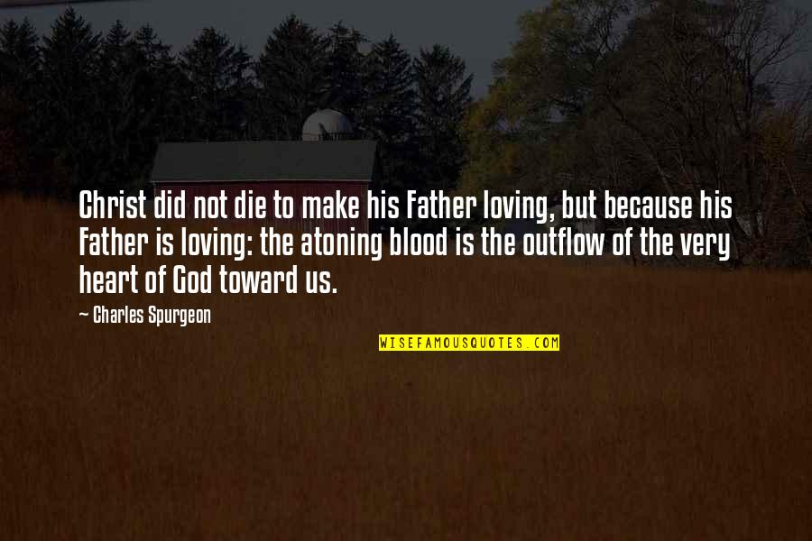 God Loving Us Quotes By Charles Spurgeon: Christ did not die to make his Father