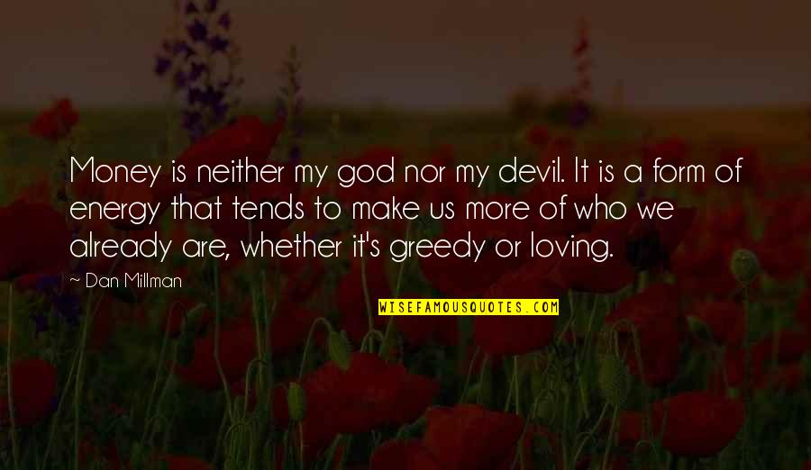 God Loving Us Quotes By Dan Millman: Money is neither my god nor my devil.