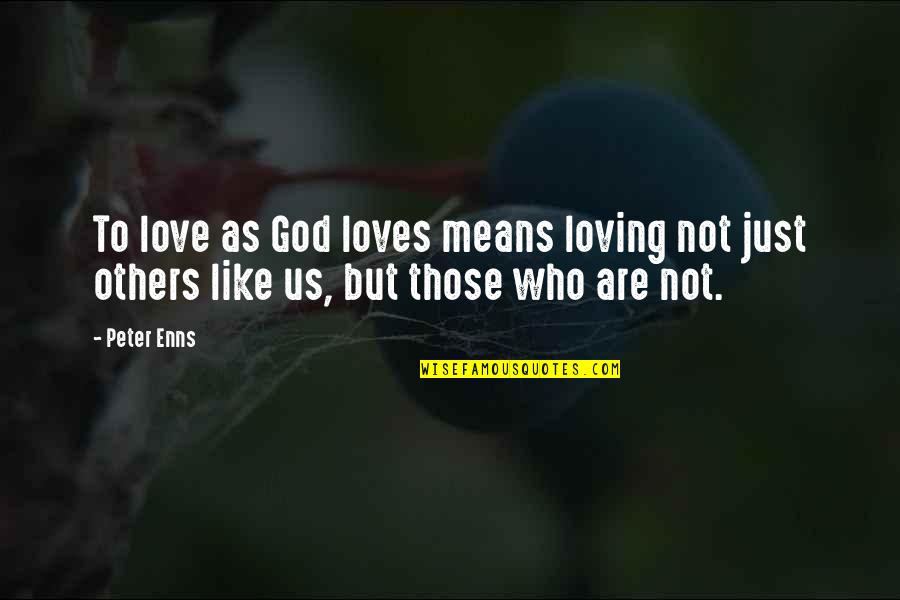 God Loving Us Quotes By Peter Enns: To love as God loves means loving not