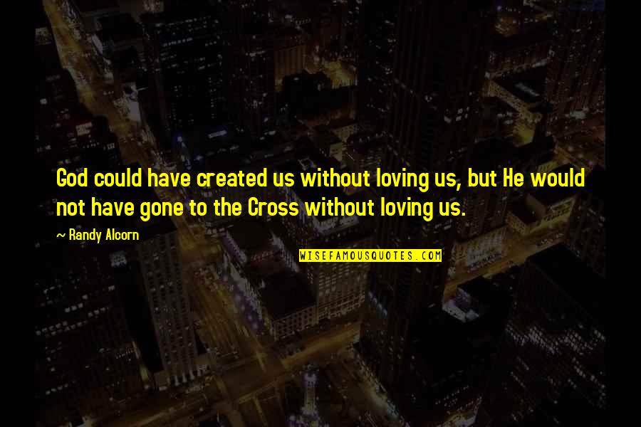 God Loving Us Quotes By Randy Alcorn: God could have created us without loving us,