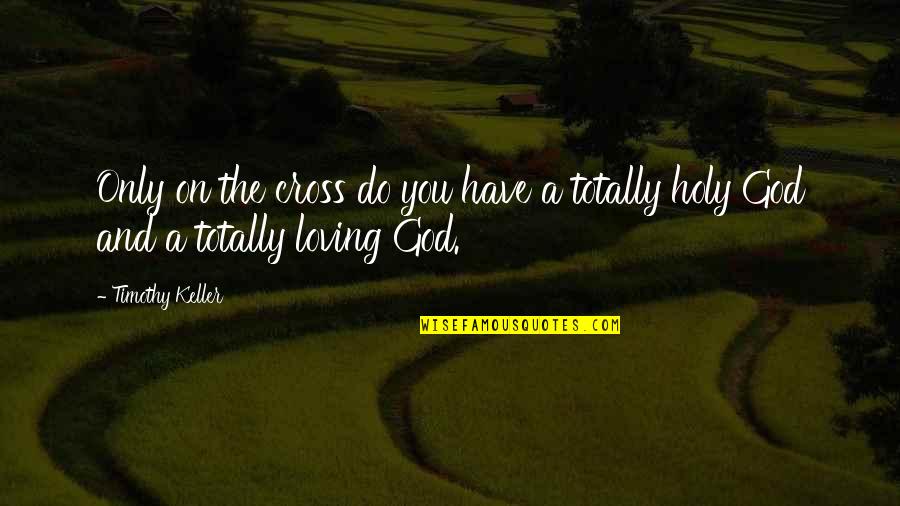 God Loving You Quotes By Timothy Keller: Only on the cross do you have a