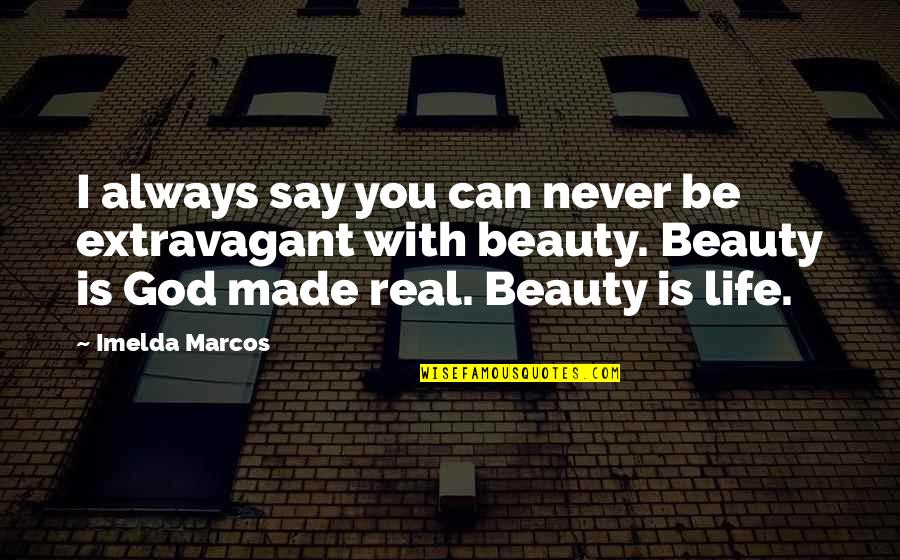 God Made Beauty Quotes By Imelda Marcos: I always say you can never be extravagant