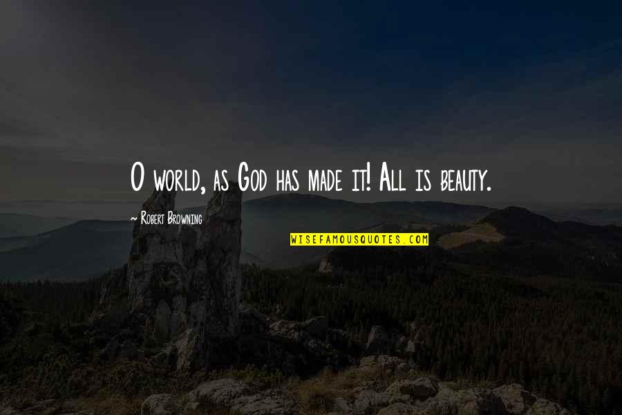 God Made Beauty Quotes By Robert Browning: O world, as God has made it! All