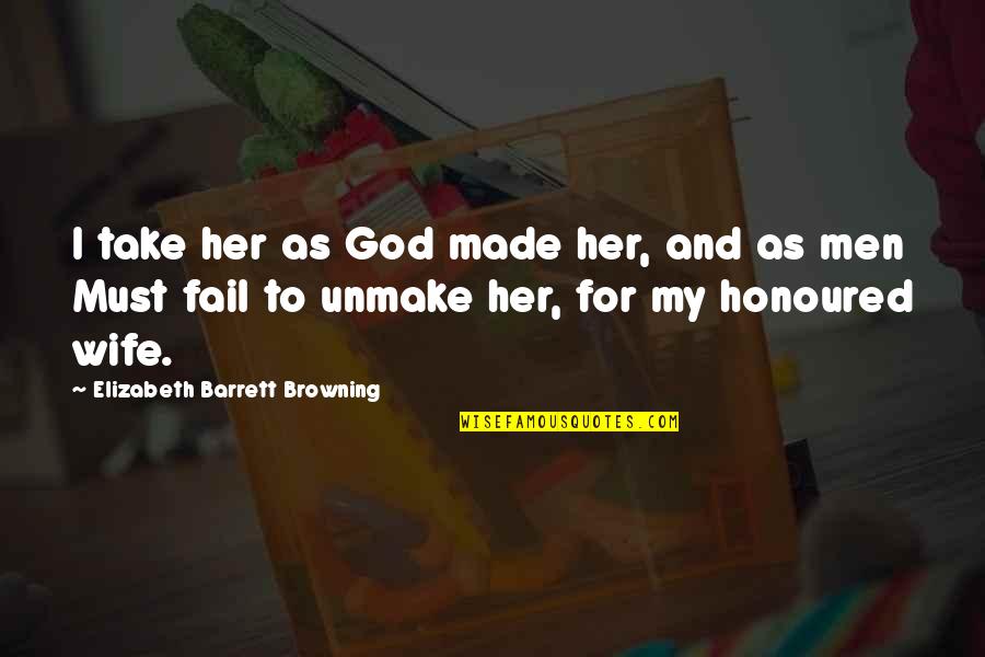 God Made Her Quotes By Elizabeth Barrett Browning: I take her as God made her, and