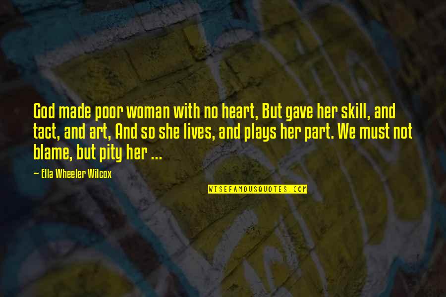 God Made Her Quotes By Ella Wheeler Wilcox: God made poor woman with no heart, But God Made Her Quotes By Ella Wheeler Wilcox: God made poor woman with no heart, But