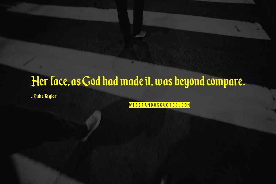 God Made Her Quotes By Luke Taylor: Her face, as God had made it, was