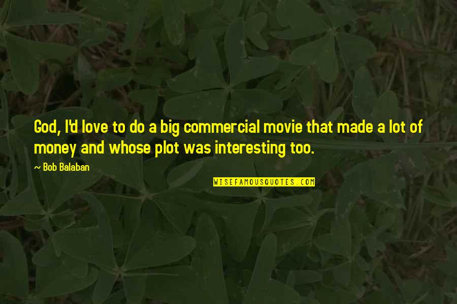 God Made Love Quotes By Bob Balaban: God, I'd love to do a big commercial