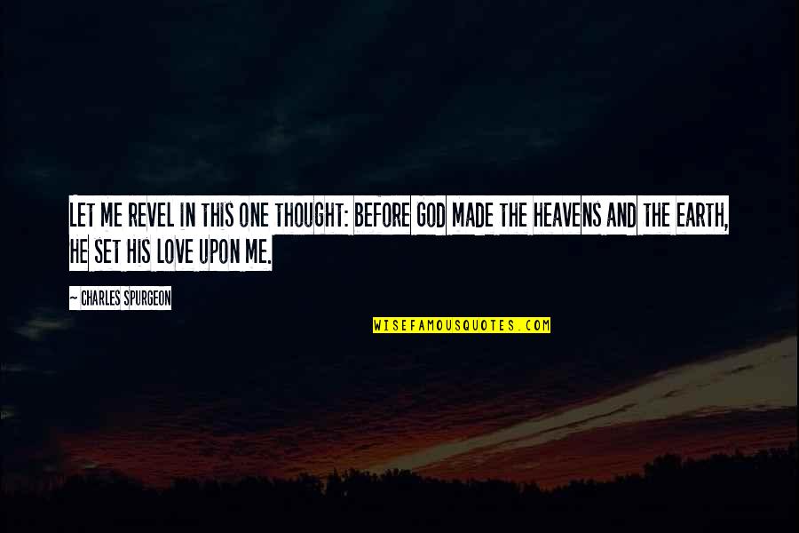 God Made Love Quotes By Charles Spurgeon: Let me revel in this one thought: before