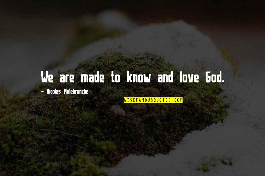God Made Love Quotes By Nicolas Malebranche: We are made to know and love God.