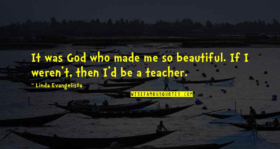 God Made Me Beautiful Quotes By Linda Evangelista: It was God who made me so beautiful.