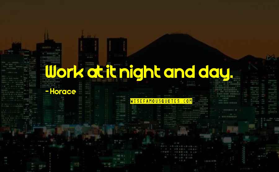 God Made Me Perfect Quotes By Horace: Work at it night and day.