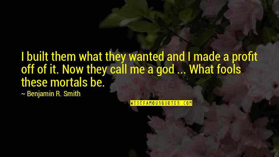 God Made Me Quotes By Benjamin R. Smith: I built them what they wanted and I