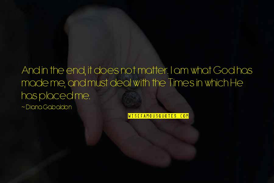 God Made Me Quotes By Diana Gabaldon: And in the end, it does not matter. God Made Me Quotes By Diana Gabaldon: And in the end, it does not matter.