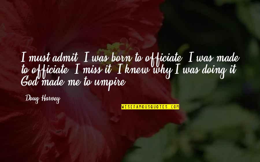 God Made Me Quotes By Doug Harvey: I must admit, I was born to officiate;