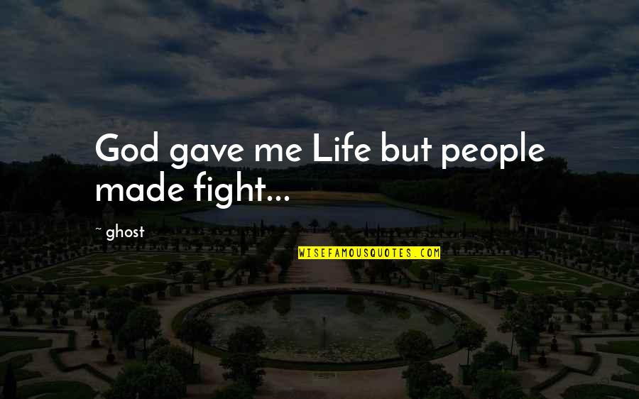 God Made Me Quotes By Ghost: God gave me Life but people made fight...