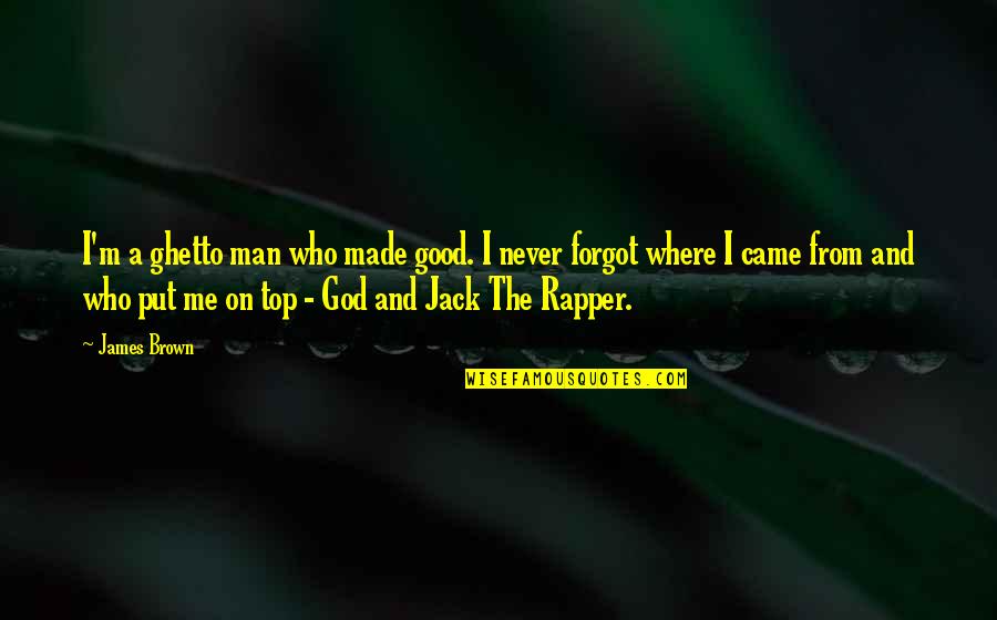 God Made Me Quotes By James Brown: I'm a ghetto man who made good. I