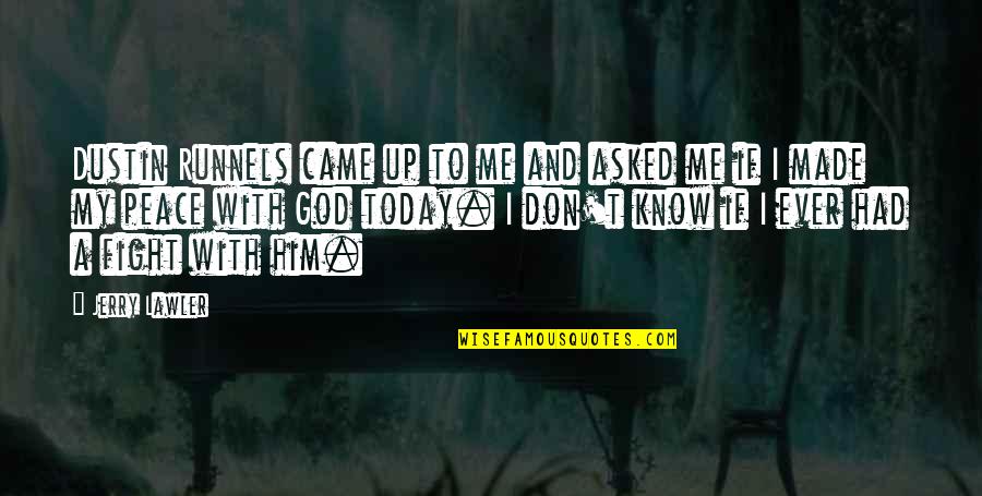 God Made Me Quotes By Jerry Lawler: Dustin Runnels came up to me and asked God Made Me Quotes By Jerry Lawler: Dustin Runnels came up to me and asked