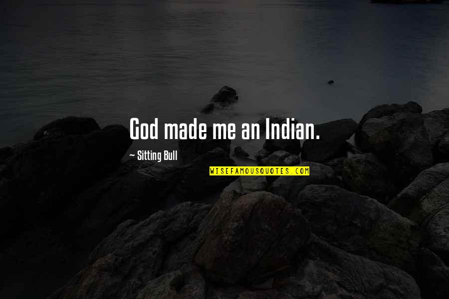 God Made Me Quotes By Sitting Bull: God made me an Indian.