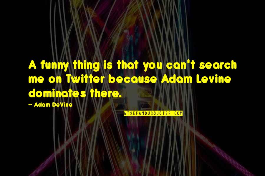 God Made Me Smile Quotes By Adam DeVine: A funny thing is that you can't search