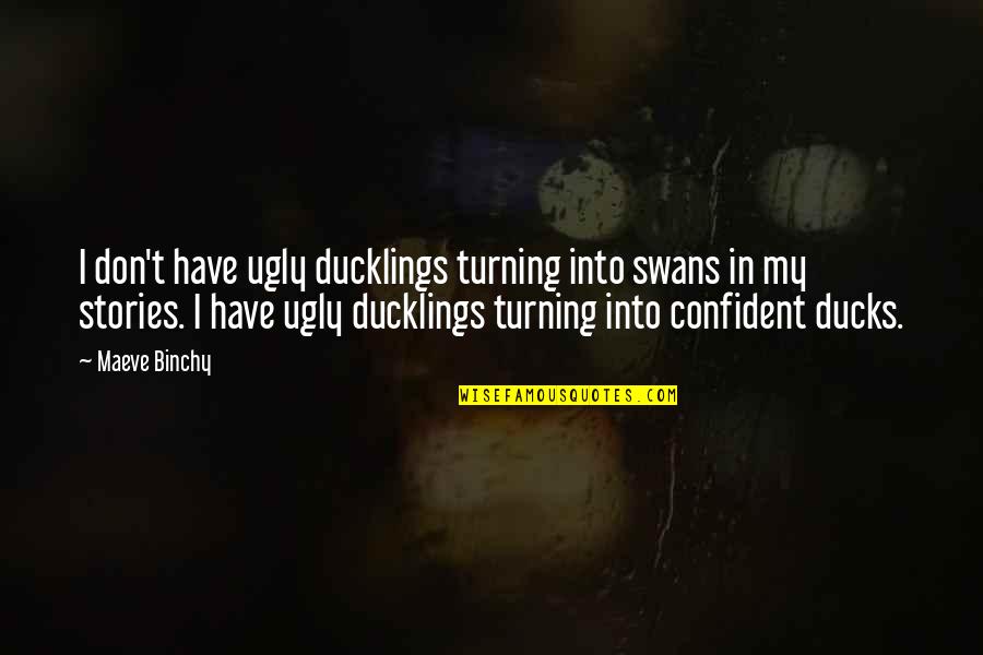 God Made Me Smile Quotes By Maeve Binchy: I don't have ugly ducklings turning into swans