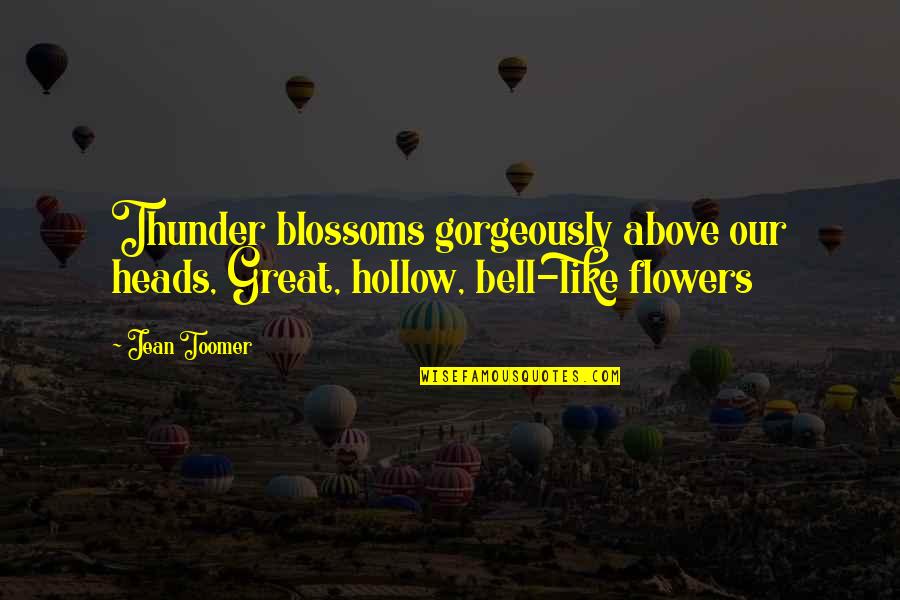 God Made Me Special Quotes By Jean Toomer: Thunder blossoms gorgeously above our heads, Great, hollow,