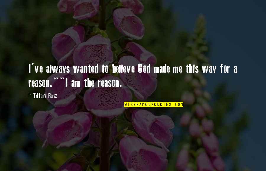 God Made Me The Way I Am Quotes By Tiffany Reisz: I've always wanted to believe God made me