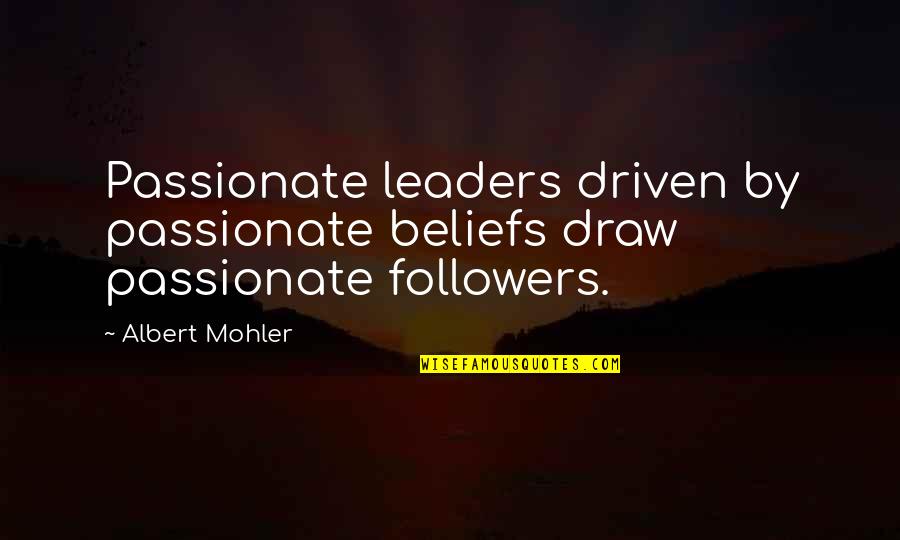 God Made Me This Way Quotes By Albert Mohler: Passionate leaders driven by passionate beliefs draw passionate