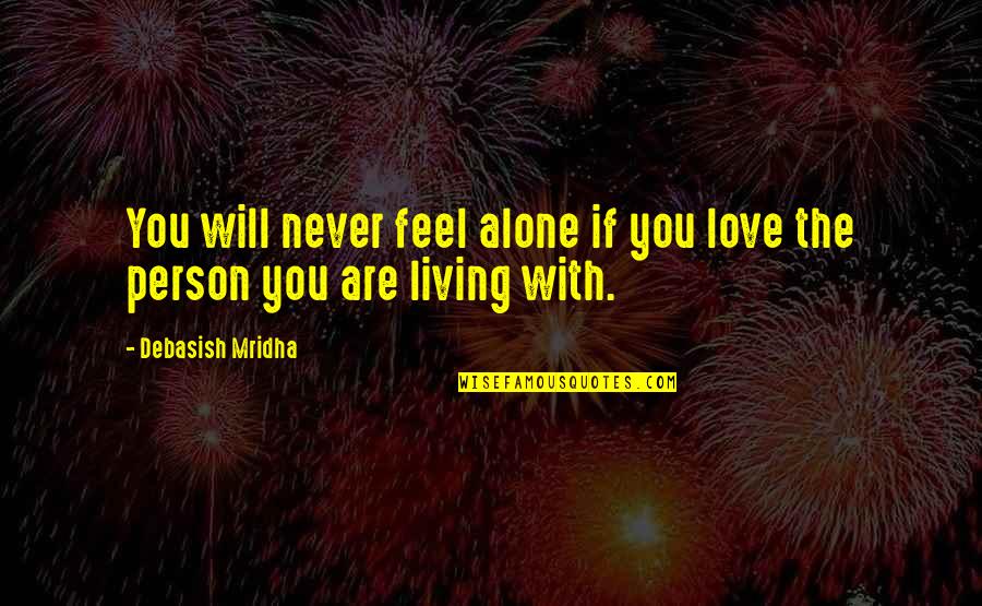 God Made Me This Way Quotes By Debasish Mridha: You will never feel alone if you love
