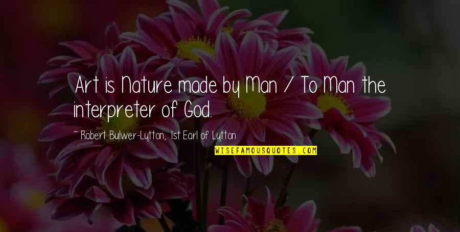 God Made Nature Quotes By Robert Bulwer-Lytton, 1st Earl Of Lytton: Art is Nature made by Man / To