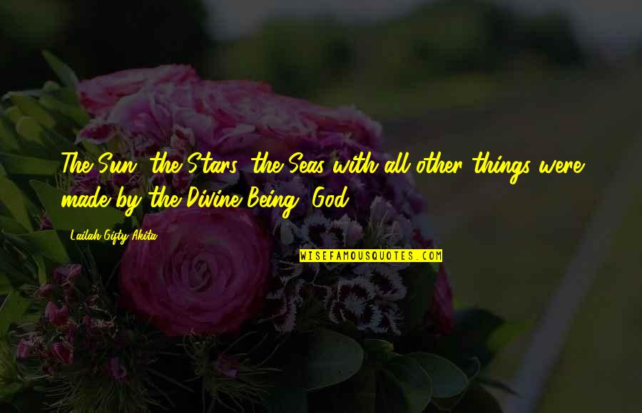 God Made Things Quotes By Lailah Gifty Akita: The Sun, the Stars, the Seas with all