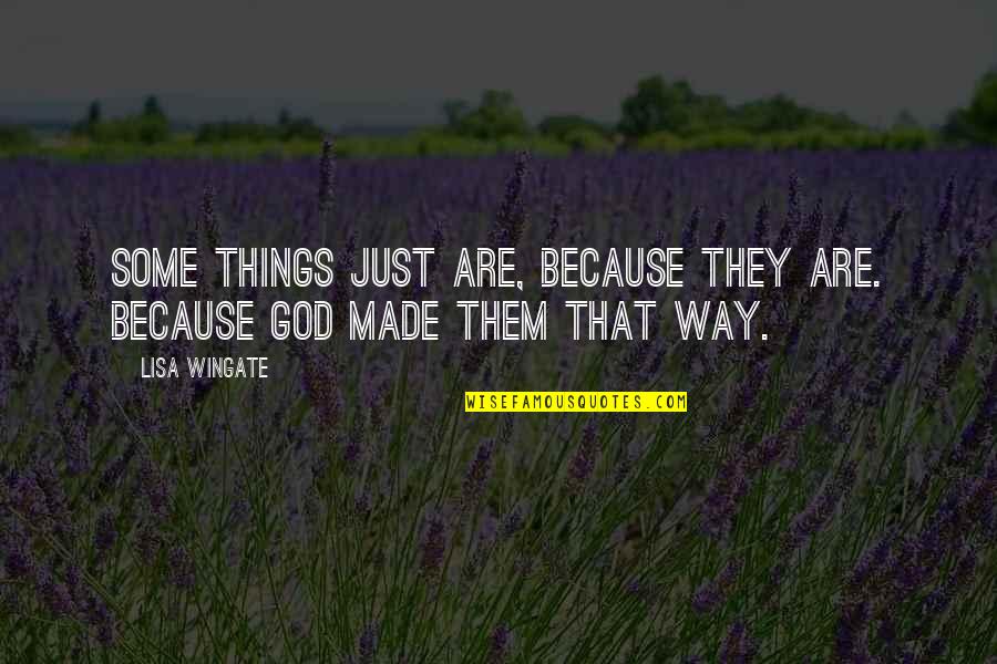 God Made Things Quotes By Lisa Wingate: Some things just are, because they are. Because