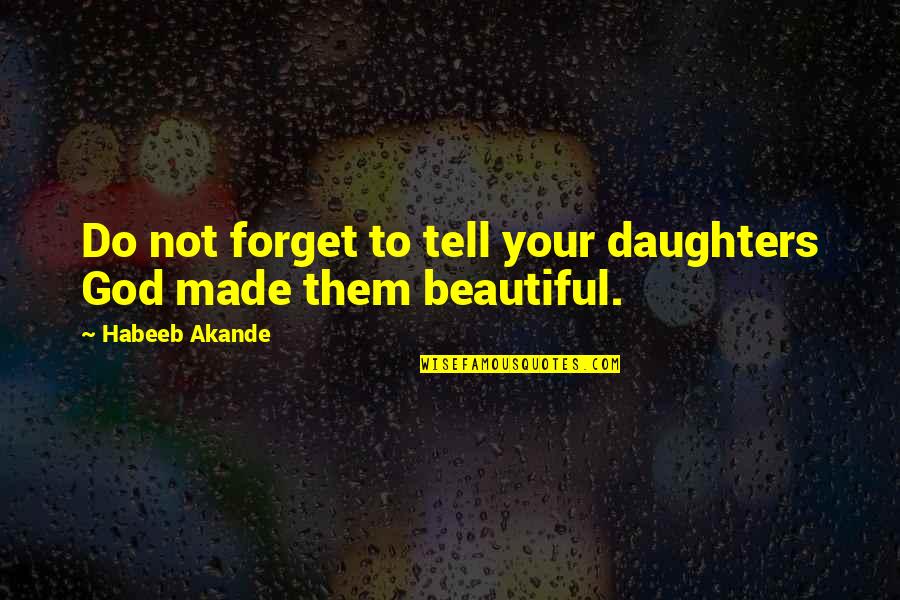 God Made Us Beautiful Quotes By Habeeb Akande: Do not forget to tell your daughters God