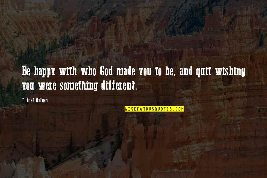 God Made Us Different Quotes By Joel Osteen: Be happy with who God made you to