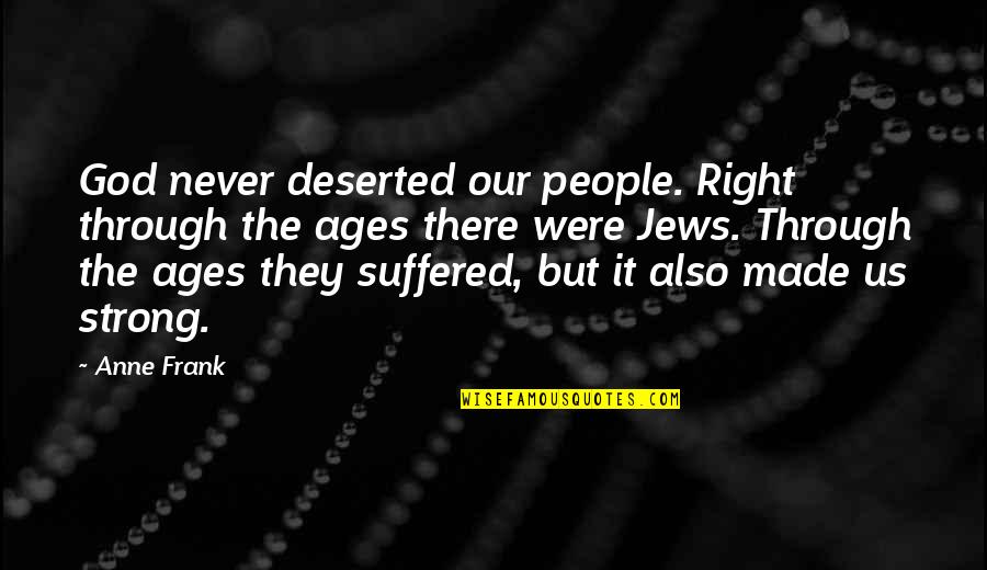 God Made Us Quotes By Anne Frank: God never deserted our people. Right through the God Made Us Quotes By Anne Frank: God never deserted our people. Right through the