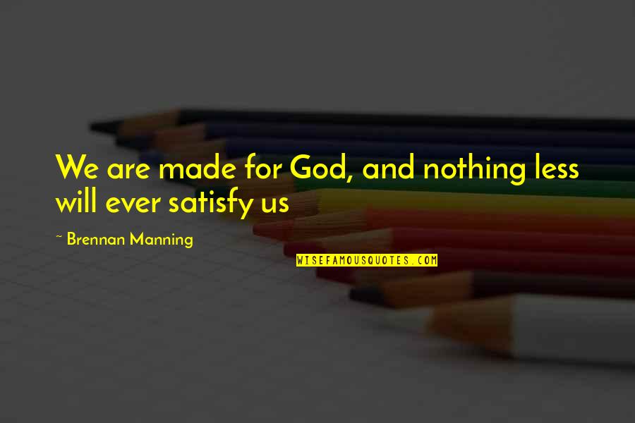 God Made Us Quotes By Brennan Manning: We are made for God, and nothing less