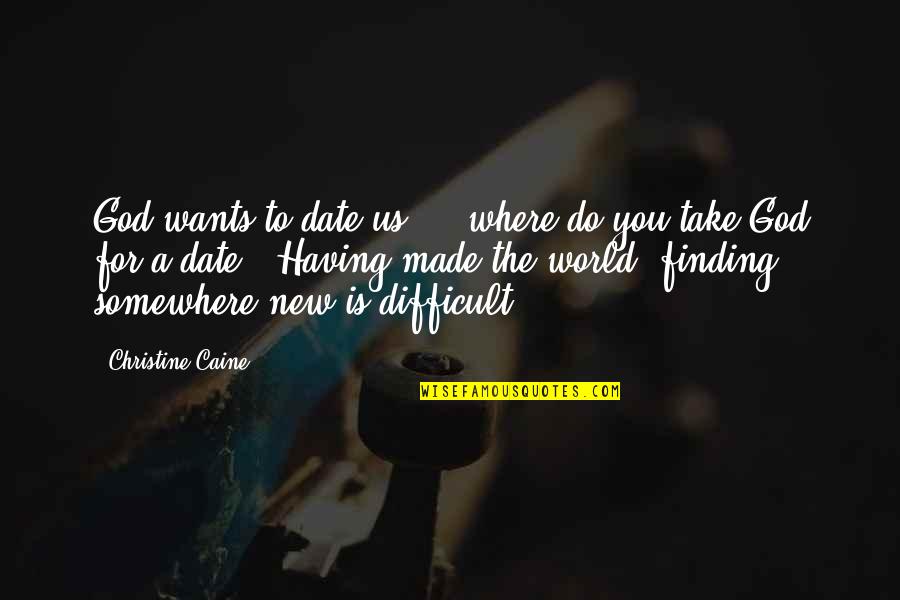 God Made Us Quotes By Christine Caine: God wants to date us! ...where do you