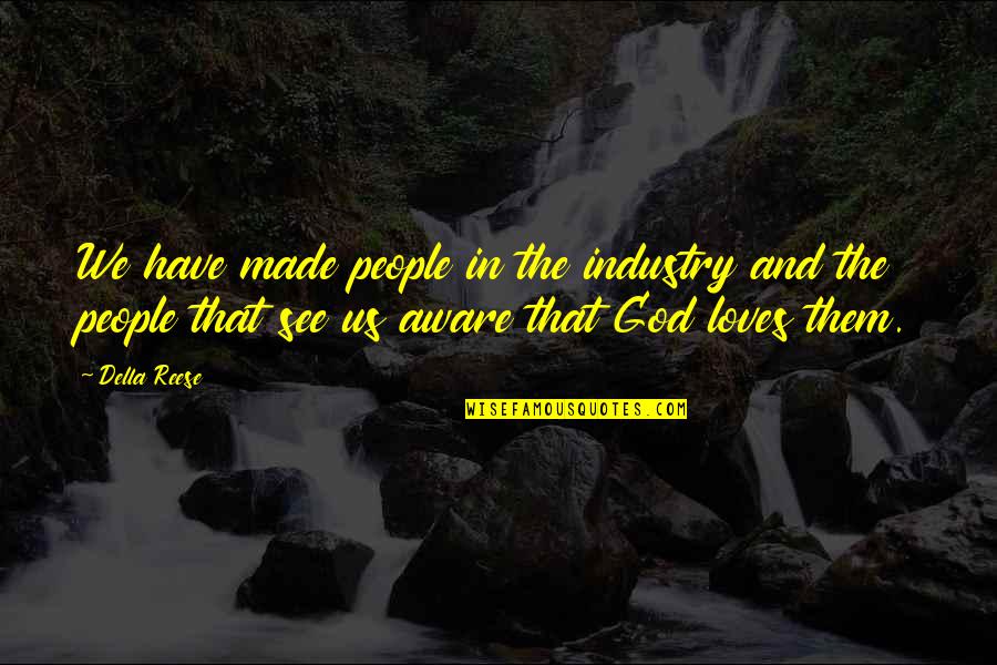 God Made Us Quotes By Della Reese: We have made people in the industry and