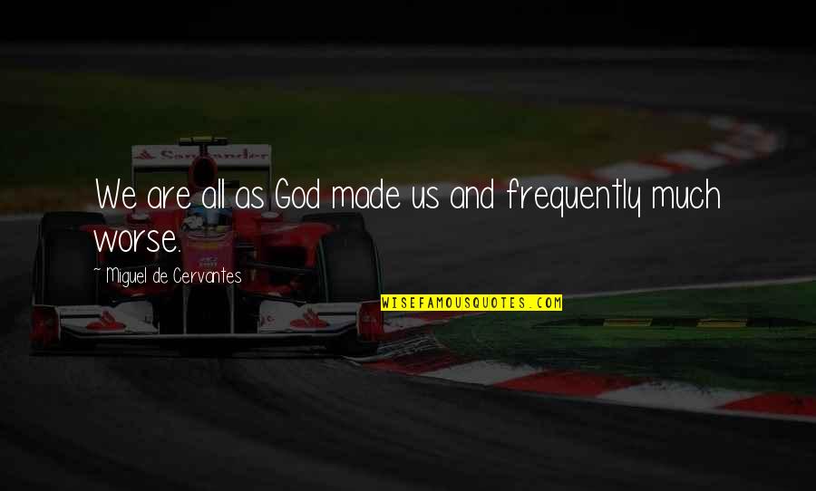 God Made Us Quotes By Miguel De Cervantes: We are all as God made us and
