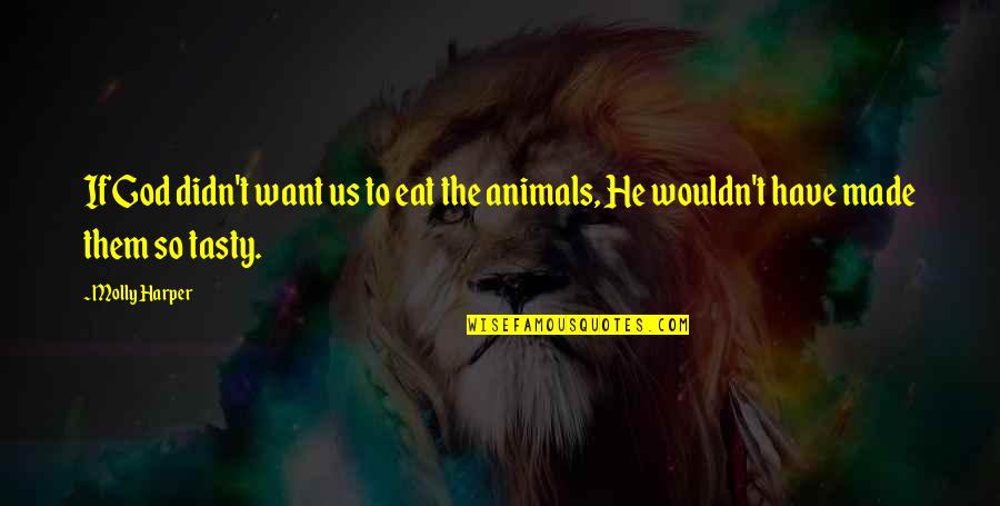 God Made Us Quotes By Molly Harper: If God didn't want us to eat the God Made Us Quotes By Molly Harper: If God didn't want us to eat the