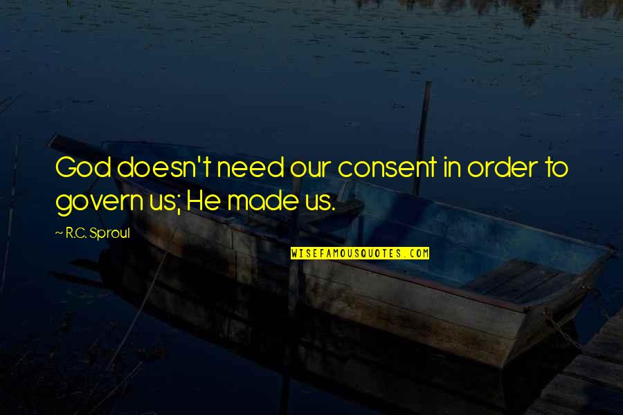 God Made Us Quotes By R.C. Sproul: God doesn't need our consent in order to