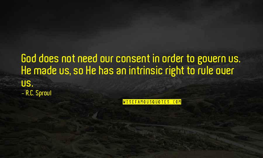 God Made Us Quotes By R.C. Sproul: God does not need our consent in order God Made Us Quotes By R.C. Sproul: God does not need our consent in order