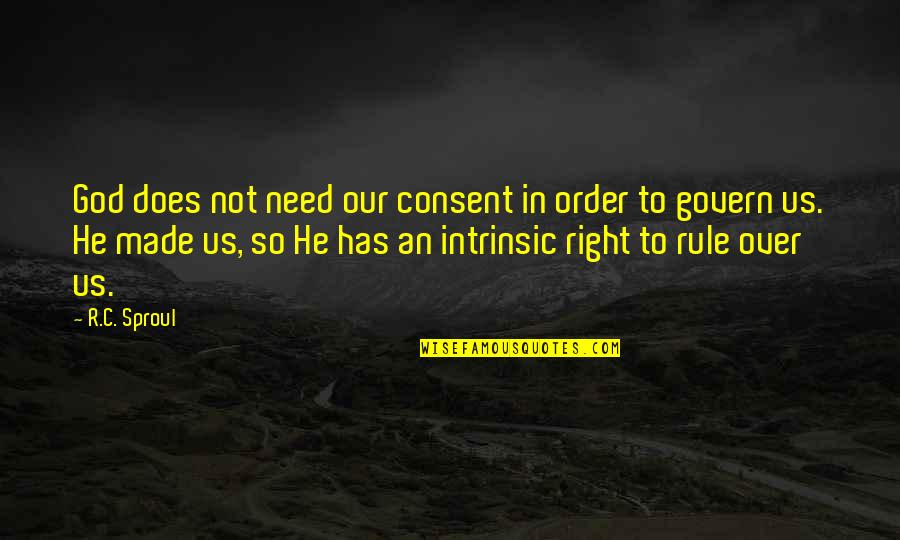 God Made Us Quotes By R.C. Sproul: God does not need our consent in order