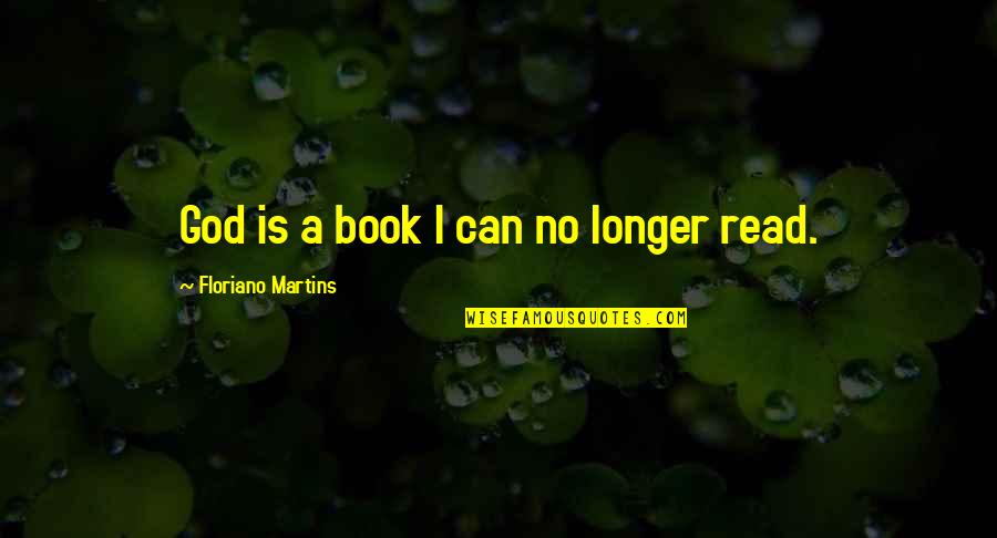 God Made Women Quotes By Floriano Martins: God is a book I can no longer