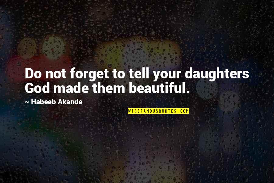 God Made Women Quotes By Habeeb Akande: Do not forget to tell your daughters God