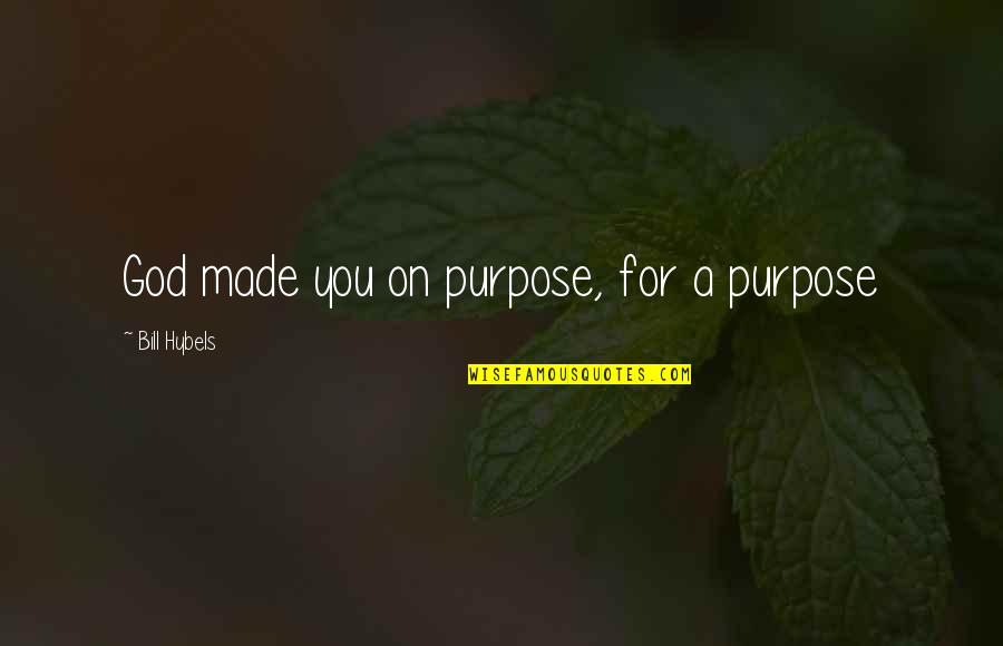God Made You For A Purpose Quotes By Bill Hybels: God made you on purpose, for a purpose
