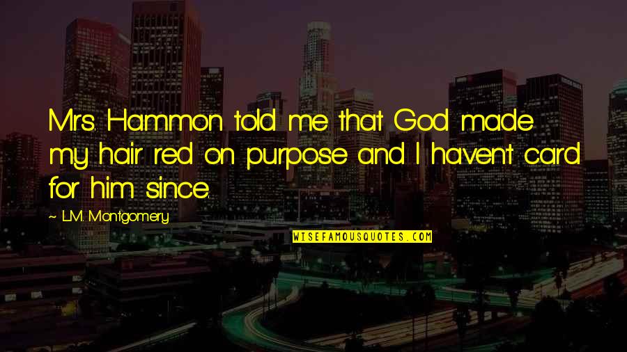 God Made You For A Purpose Quotes By L.M. Montgomery: Mrs. Hammon told me that God made my