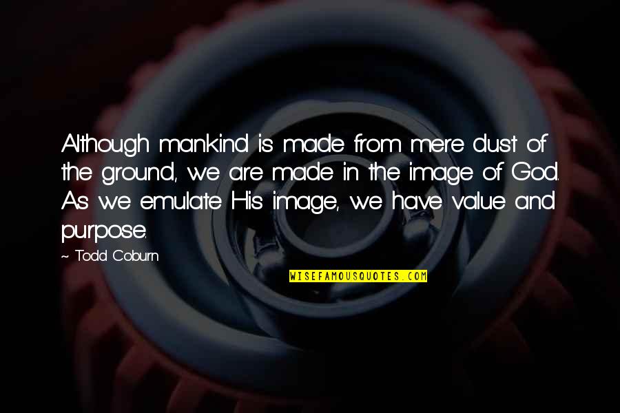 God Made You For A Purpose Quotes By Todd Coburn: Although mankind is made from mere dust of