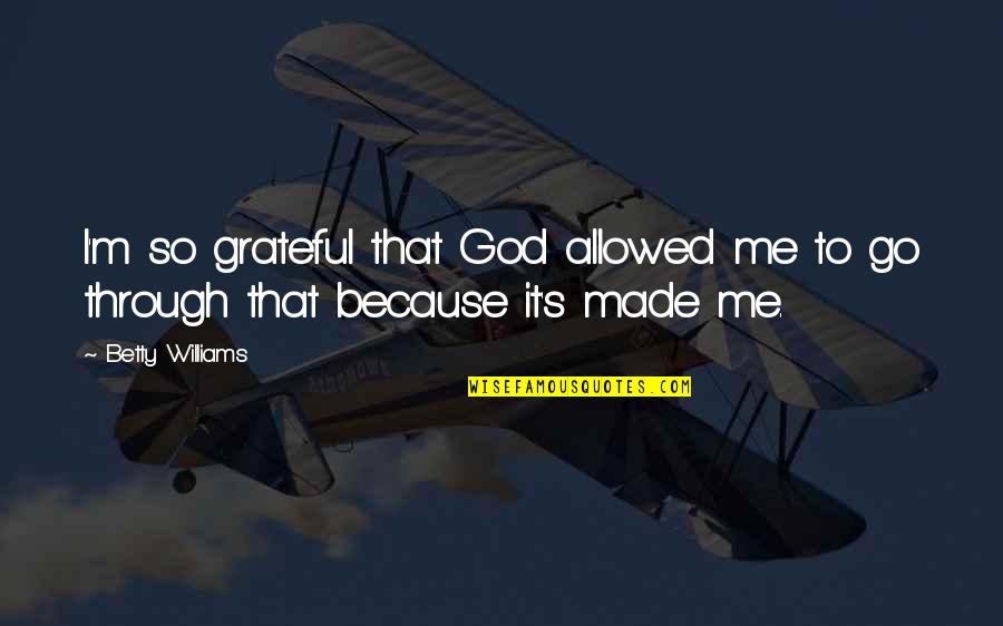 God Made You Just For Me Quotes By Betty Williams: I'm so grateful that God allowed me to