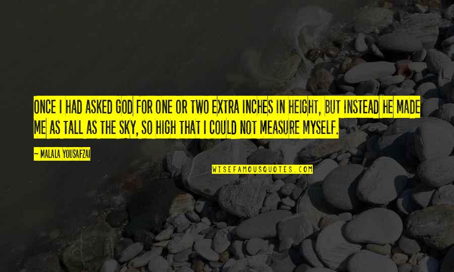God Made You Just For Me Quotes By Malala Yousafzai: Once I had asked God for one or God Made You Just For Me Quotes By Malala Yousafzai: Once I had asked God for one or