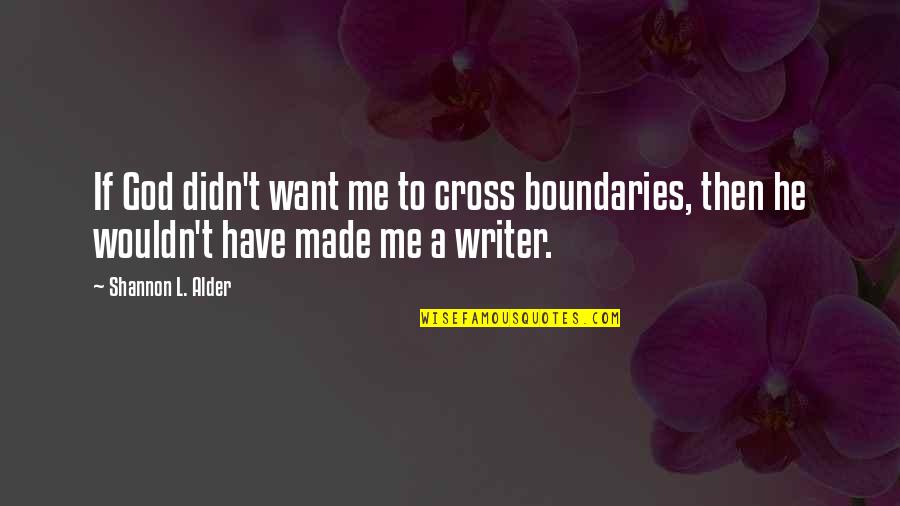 God Made You Just For Me Quotes By Shannon L. Alder: If God didn't want me to cross boundaries, God Made You Just For Me Quotes By Shannon L. Alder: If God didn't want me to cross boundaries,